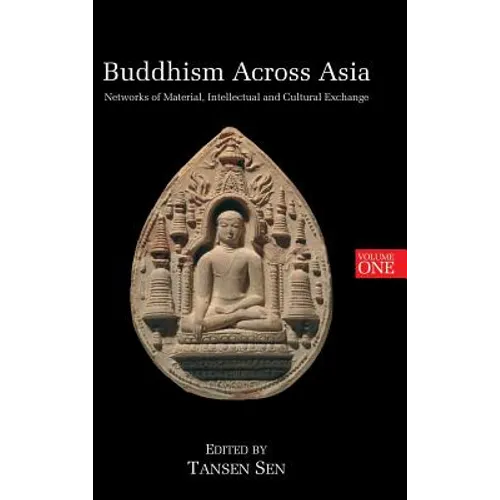 Buddhism Across Asia: Networks of Material, Intellectual and Cultural Exchange, Volume 1 - Hardcover