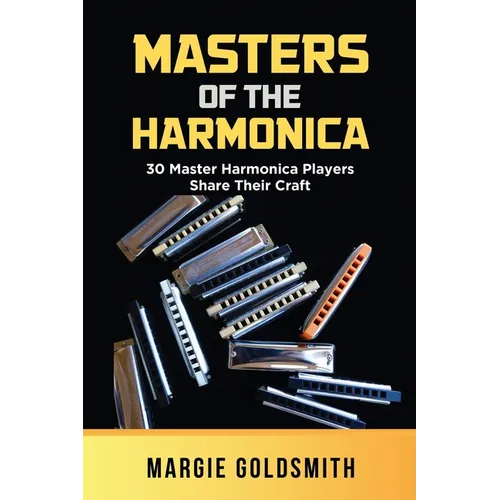 Masters of the Harmonica: 30 Master Harmonica Players Share Their Craft - Paperback