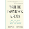 Write the Damn Book Already: Tell Your Story. Share Your Message. Make Your Impact. - Paperback