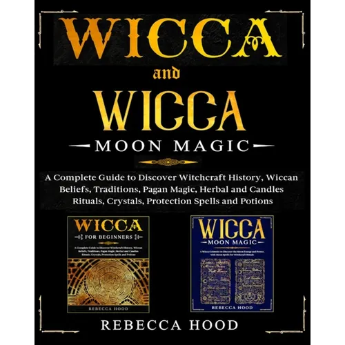 Wicca and Wicca Moon Magic: 2 BOOKS IN 1! A Complete Guide to Discover Witchcraft History, Wiccan Beliefs, Pagan Magic, Herbal and Candles Rituals - Paperback