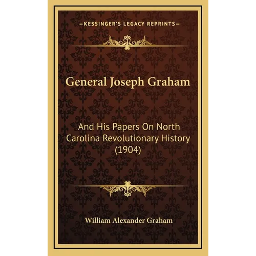 General Joseph Graham: And His Papers On North Carolina Revolutionary History (1904) - Hardcover