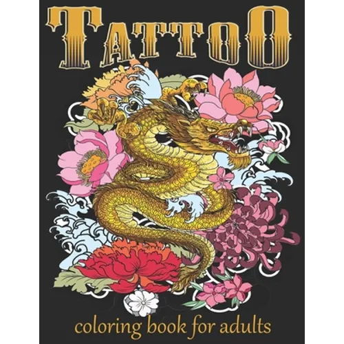 Tattoo Coloring Book For Adults: Over 60 Coloring Pages For Adult Relaxation With Beautiful Modern Tattoo Designs Such As Sugar Skulls, Hearts, Roses - Paperback