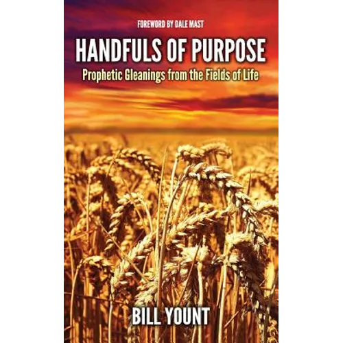 Handfuls of Purpose: Prophetic Gleanings from the Fields of Life - Paperback
