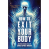 How To Exit Your Body and Other Strange Tales - Paperback