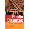 Managing Public Disputes: A Practical Guide for Professionals in Government, Business, and Citizen's Groups - Paperback