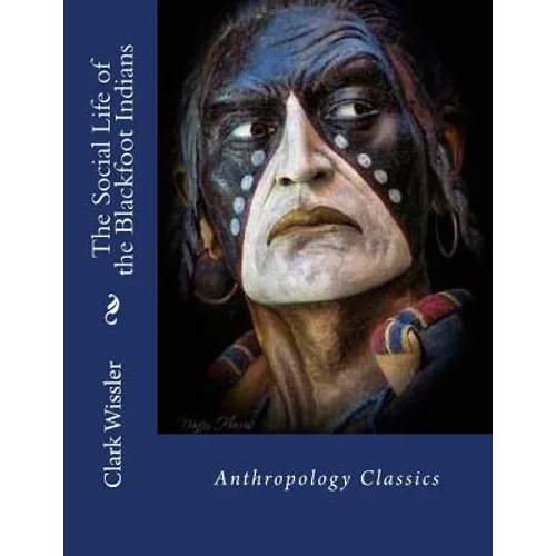 The Social Life of the Blackfoot Indians: Anthropology Classics - Paperback
