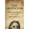 The Protector: The Fall and Rise of Oliver Cromwell - A Novel - Paperback