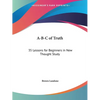 A-B-C of Truth: 35 Lessons for Beginners in New Thought Study - Paperback
