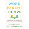 Work, Parent, Thrive: 12 Science-Backed Strategies to Ditch Guilt, Manage Overwhelm, and Grow Connection (When Everything Feels Like Too Much) - Paperback