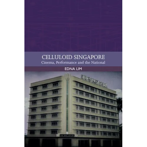 Celluloid Singapore: Cinema, Performance and the National - Paperback