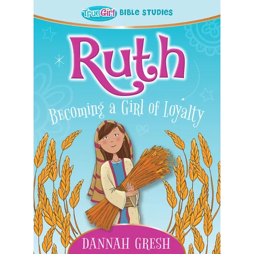 Ruth: Becoming a Girl of Loyalty -- True Girl Bible Study - Paperback