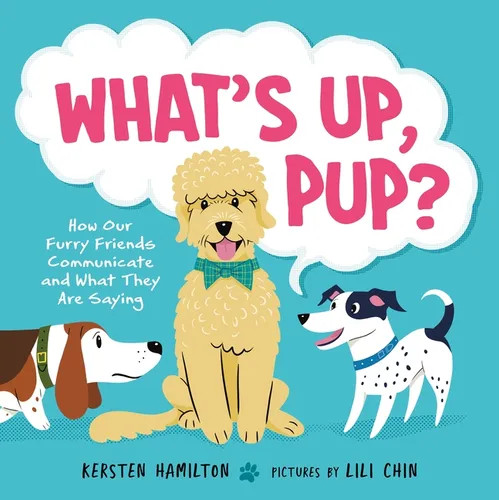 What's Up, Pup?: How Our Furry Friends Communicate and What They Are Saying - Hardcover
