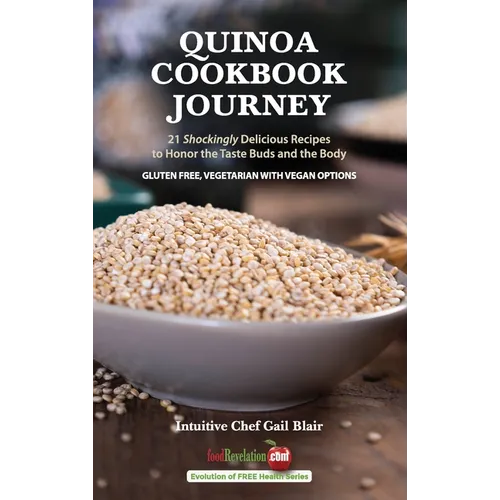 Quinoa Cookbook Journey: 21 Shockingly Delicious Recipes to Honor the Taste Buds and the Body - Hardcover