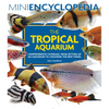 Mini Encyclopedia the Tropical Aquarium: Comprehensive Coverage, from Setting Up an Aquarium to Choosing the Best Fishes - Paperback