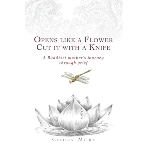 Opens Like a Flower, Cut It with a Knife: A Buddhist Mother's Journey Through Grief - Paperback