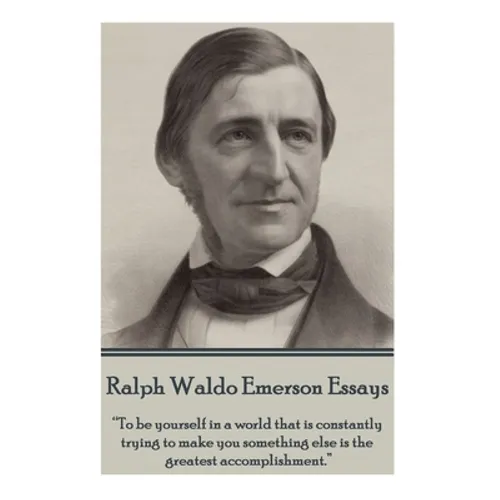 Ralph Waldo Emerson - Essays: "To be yourself in a world that is constantly trying to make you something else is the greatest accomplishment." - Paperback