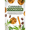 Cannabis Cookbook: How to Extract and Make Your Own CBD & THC for Medical Marijuana Recipes. Start Cooking Pizza, Desserts, Savory Meals and More - Paperback