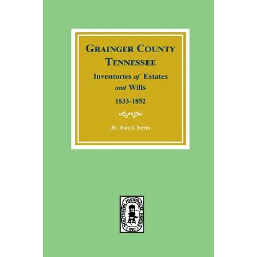Grainger County, Tennessee Inventories of Estates and Wills, 1833-1852. - Paperback