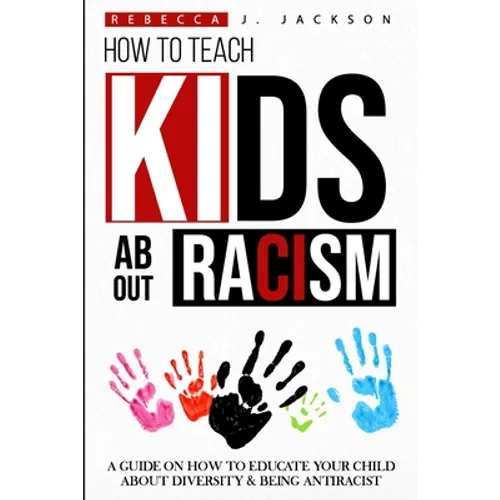 How to Teach Kids about Racism: A Guide on How To Educate your Child about Diversity & being Antiracist - Paperback