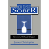 How to Stay Sober: Recovery Without Religion - Paperback