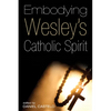 Embodying Wesley's Catholic Spirit - Hardcover