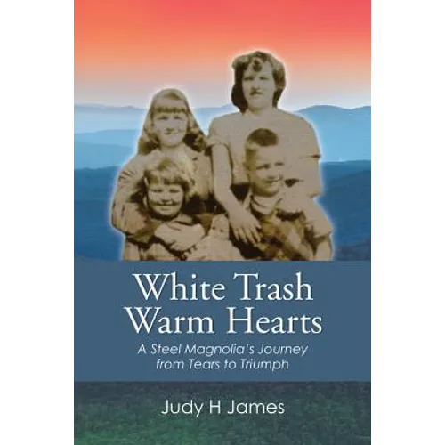 White Trash Warm Hearts: A Steel Magnolia's Journey from Tears to Triumph - Paperback