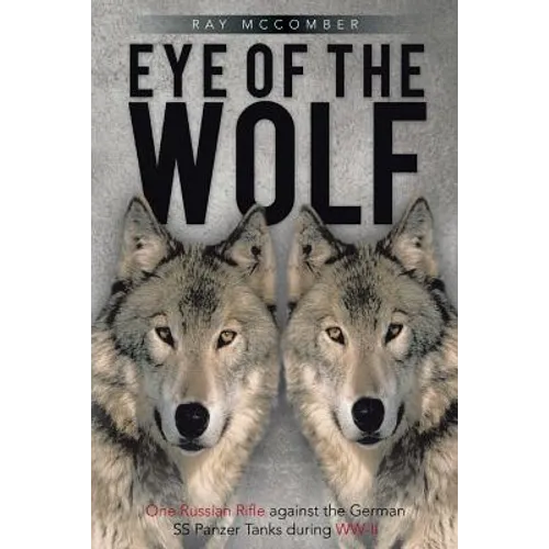 Eye of the Wolf: One Russian Rifle Against the German SS Panzer Tanks During WW-II - Paperback