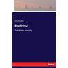 King Arthur: The British worthy - Paperback