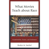 What Movies Teach about Race: Exceptionalism, Erasure, and Entitlement - Paperback