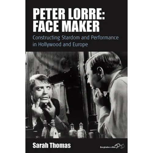 Peter Lorre: Face Maker: Constructing Stardom and Performance in Hollywood and Europe - Paperback