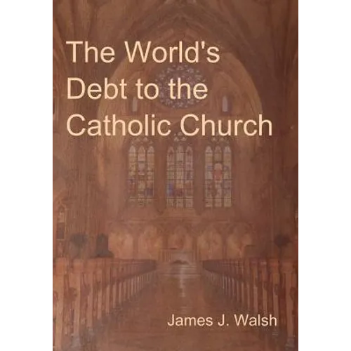 The World's Debt to the Catholic Church - Paperback