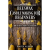 Beeswax Candle Making for Beginners: How to Bring Warmth to Your Home - Paperback