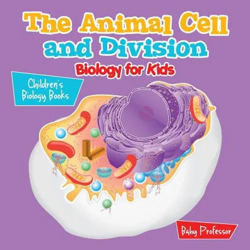 The Animal Cell and Division Biology for Kids Children's Biology Books - Paperback