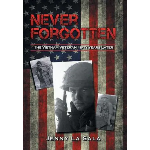 Never Forgotten: The Vietnam Veteran Fifty Years Later - Hardcover