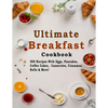Ultimate Breakfast Cookbook: 500 Recipes With Eggs, Pancakes, Coffee Cakes, Casseroles, Cinnamon Rolls & More! - Paperback