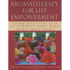 Aromatherapy for Life Empowerment: Using Essential Oils to Enhance Body, Mind, Spirit Well-Being - Paperback