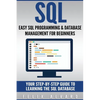 SQL: Easy SQL Programming & Database Management For Beginners, Your Step-By-Step Guide To Learning The SQL Database - Paperback