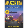 Amazon Fba: How to Start Selling on Amazon with Fba Warehouse, Complete Guide for Beginners and Dummies, Handbook to Earn with Ama - Paperback