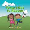 When I Get to Heaven: Heaven as Seen Through the Eyes of a Child - Paperback