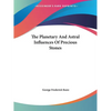The Planetary And Astral Influences Of Precious Stones - Paperback