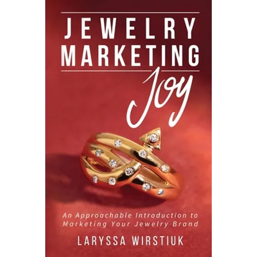 Jewelry Marketing Joy: An Approachable Introduction to Marketing Your Jewelry Brand - Paperback