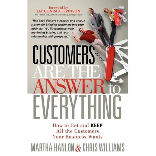Customers Are the Answer to Everything: How to Get and Keep All the Customers Your Business Wants - Paperback