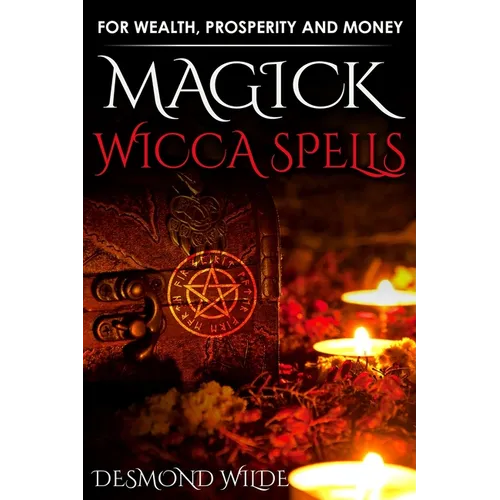 Magick Wicca Spells: for Wealth, Prosperity and Money - Paperback