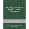 Military History of Perry County, Mississippi: American Revolution to World War II (Second Edition) - Paperback