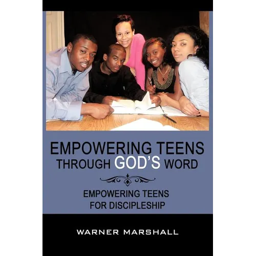 Empowering Teens Through God's Word!: Empowering Teens For Discipleship - Paperback