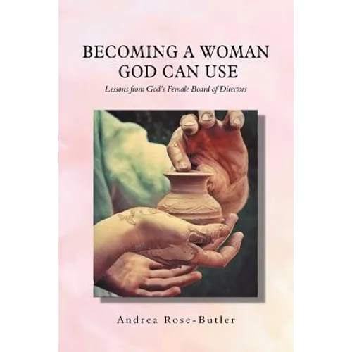 Becoming a Woman God Can Use: Lessons from God'S Female Board of Directors - Paperback