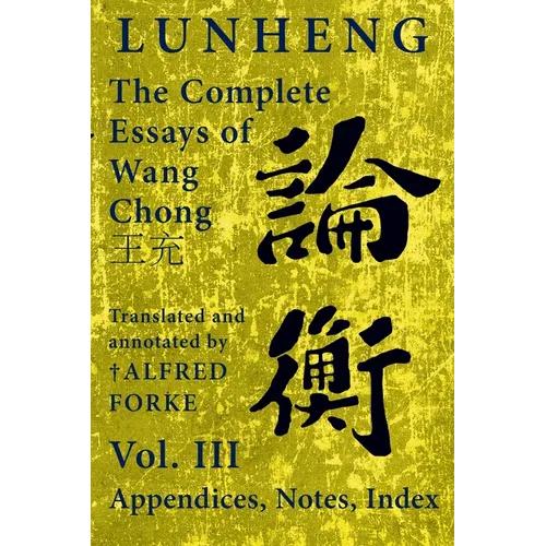 Lunheng 論衡 The Complete Essays of Wang Chong 王充, Vol. III, Appendices, Notes, Index: Translated and Annotated by + Alfred - Paperback