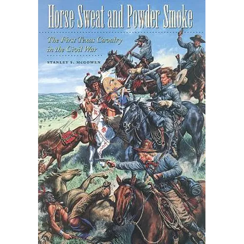 Horse Sweat and Powder Smoke: The First Texas Cavalry in the Civil War - Paperback