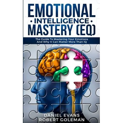 Emotional Intelligence Mastery (EQ): The Guide to Mastering Emotions and Why It Can Matter More Than IQ - Paperback