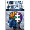Emotional Intelligence Mastery (EQ): The Guide to Mastering Emotions and Why It Can Matter More Than IQ - Paperback